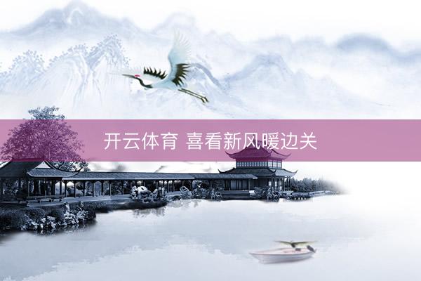 开云体育 喜看新风暖边关