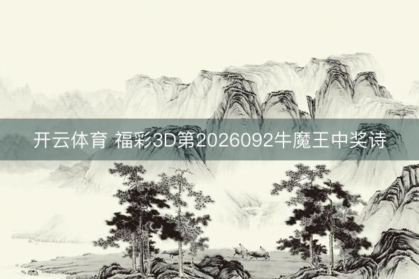 开云体育 福彩3D第2026092牛魔王中奖诗