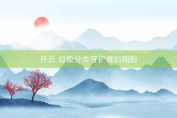 开云 垃圾分类守护者的期盼